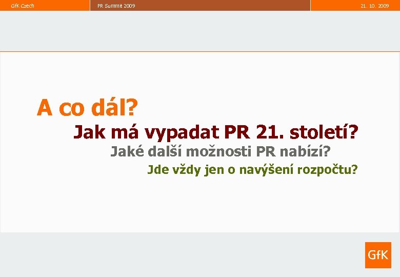 Gf. K Czech PR Summit 2009 21. 10. 2009 12 A co dál? Jak