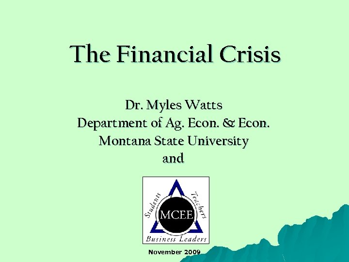 The Financial Crisis Dr. Myles Watts Department of Ag. Econ. & Econ. Montana State