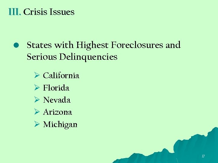 III. Crisis Issues • States with Highest Foreclosures and Serious Delinquencies Ø California Ø