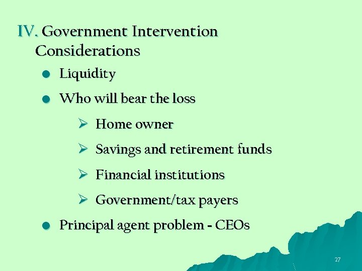 IV. Government Intervention Considerations • Liquidity • Who will bear the loss Ø Home