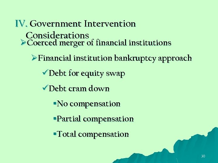 IV. Government Intervention Considerations ØCoerced merger of financial institutions ØFinancial institution bankruptcy approach üDebt