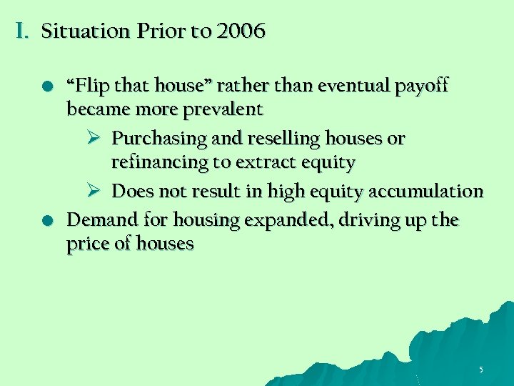 I. Situation Prior to 2006 • “Flip that house” rather than eventual payoff became