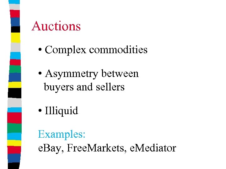 Auctions • Complex commodities • Asymmetry between buyers and sellers • Illiquid Examples: e.