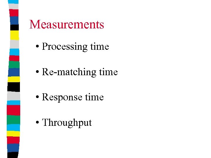 Measurements • Processing time • Re-matching time • Response time • Throughput 