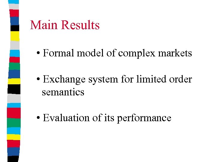 Main Results • Formal model of complex markets • Exchange system for limited order