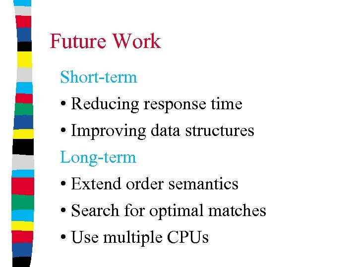 Future Work Short-term • Reducing response time • Improving data structures Long-term • Extend