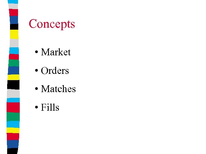 Concepts • Market • Orders • Matches • Fills 