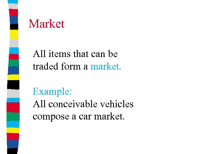 Market All items that can be traded form a market. Example: All conceivable vehicles