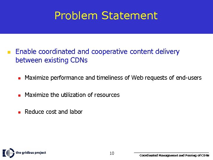 Problem Statement n Enable coordinated and cooperative content delivery between existing CDNs n Maximize