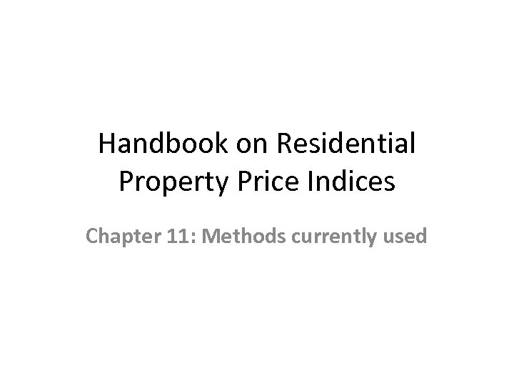 Handbook on Residential Property Price Indices Chapter 11: Methods currently used 