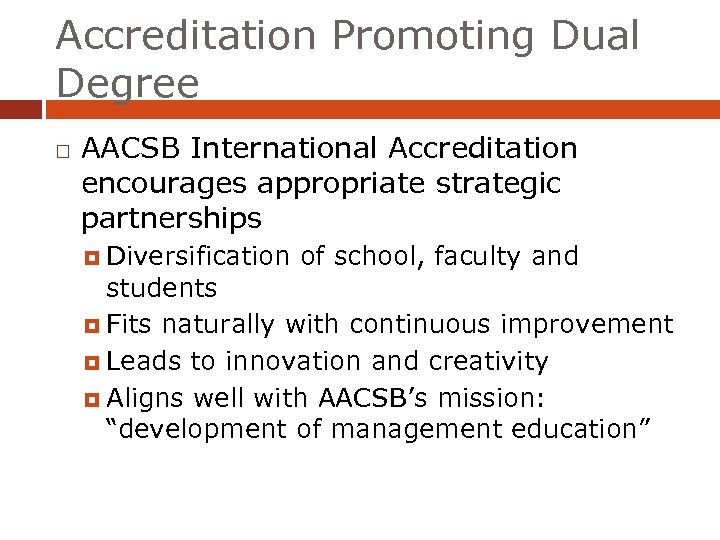 Accreditation Promoting Dual Degree AACSB International Accreditation encourages appropriate strategic partnerships Diversification of school,