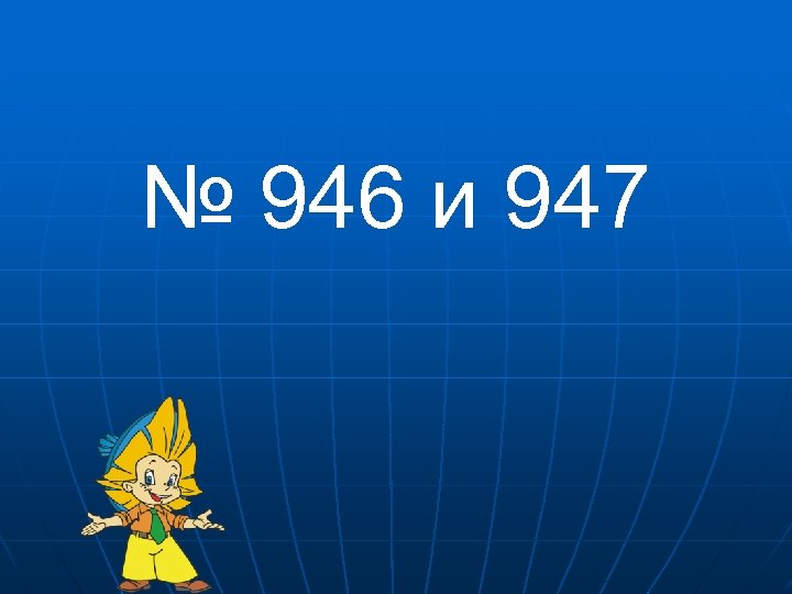 № 946 и 947 