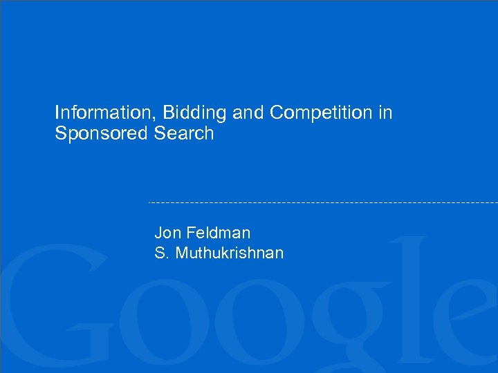 Information, Bidding and Competition in Sponsored Search Jon Feldman S. Muthukrishnan 