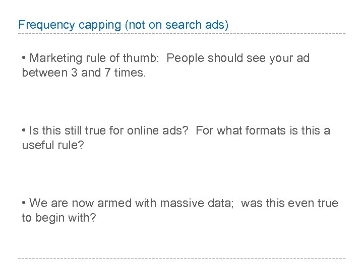 Frequency capping (not on search ads) • Marketing rule of thumb: People should see