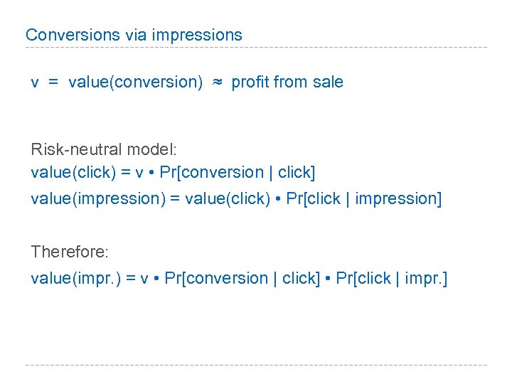 Conversions via impressions v = value(conversion) ≈ profit from sale Risk-neutral model: value(click) =