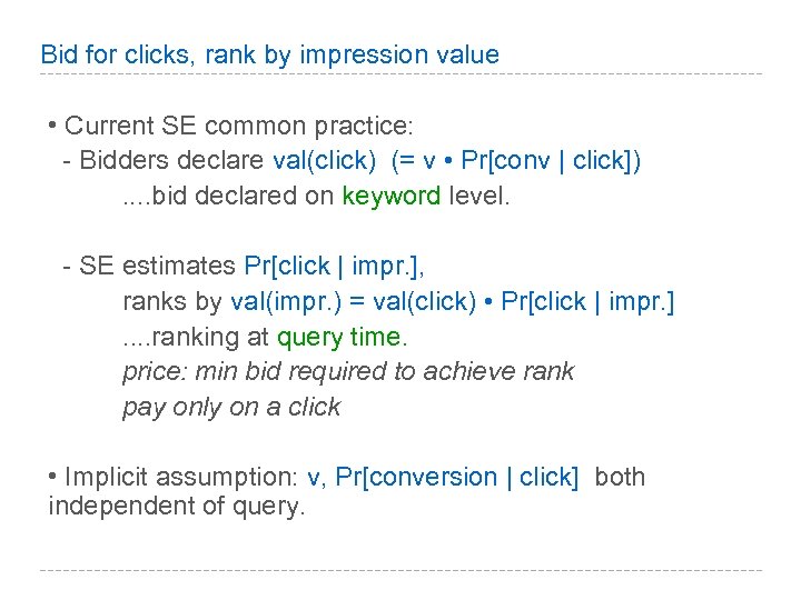 Bid for clicks, rank by impression value • Current SE common practice: - Bidders