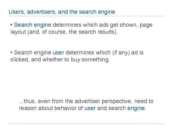 Users, advertisers, and the search engine • Search engine determines which ads get shown,