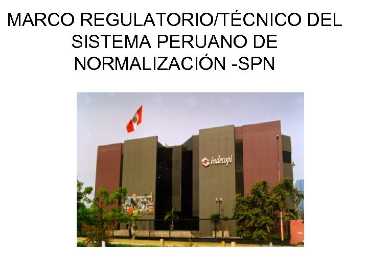 MARCO REGULATORIO/TÉCNICO DEL SISTEMA PERUANO DE NORMALIZACIÓN -SPN 