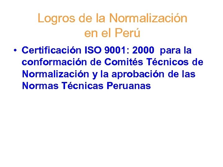 Logros de la Normalización en el Perú • Certificación ISO 9001: 2000 para la