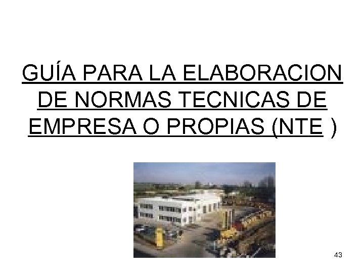 GUÍA PARA LA ELABORACION DE NORMAS TECNICAS DE EMPRESA O PROPIAS (NTE ) 43