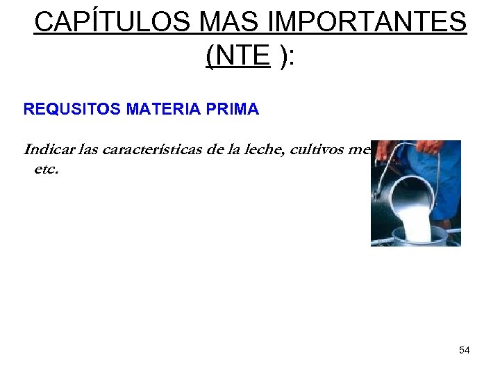 CAPÍTULOS MAS IMPORTANTES (NTE ): REQUSITOS MATERIA PRIMA Indicar las características de la leche,