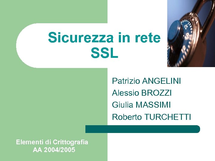 Sicurezza in rete SSL Patrizio ANGELINI Alessio BROZZI Giulia MASSIMI Roberto TURCHETTI Elementi di