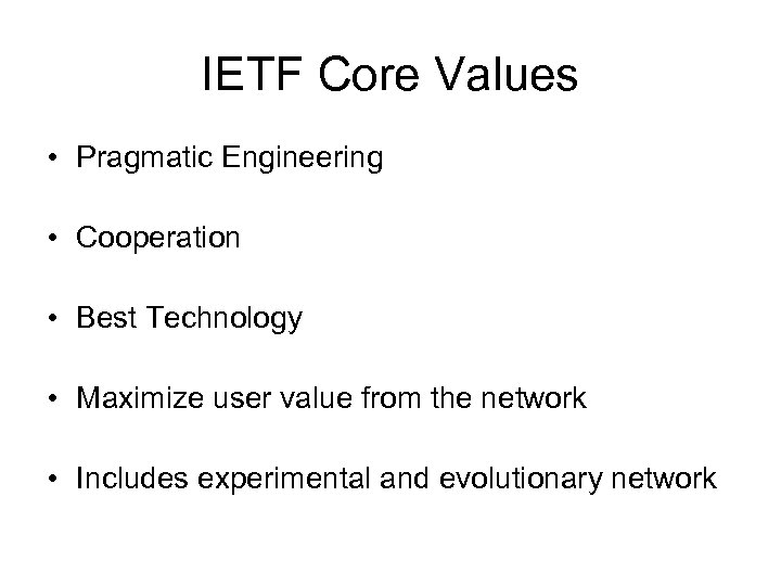 IETF Core Values • Pragmatic Engineering • Cooperation • Best Technology • Maximize user