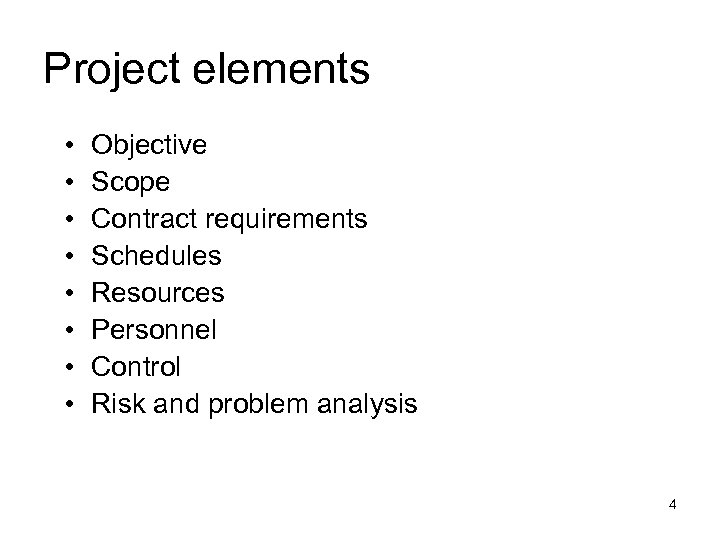 Project elements • • Objective Scope Contract requirements Schedules Resources Personnel Control Risk and