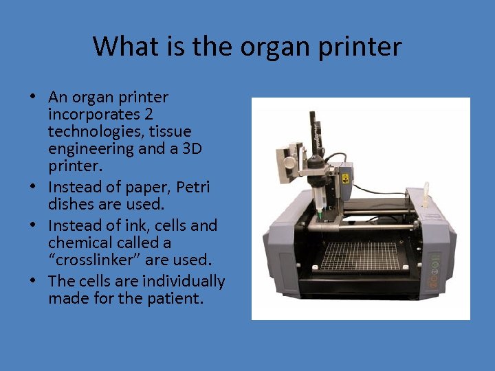 What is the organ printer • An organ printer incorporates 2 technologies, tissue engineering