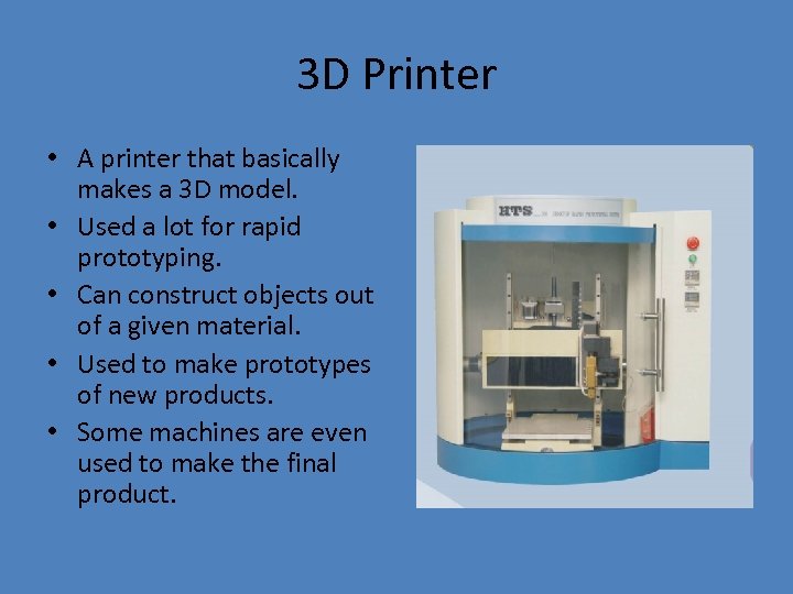 3 D Printer • A printer that basically makes a 3 D model. •