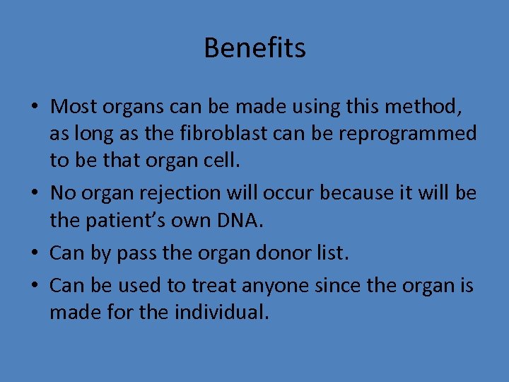 Benefits • Most organs can be made using this method, as long as the