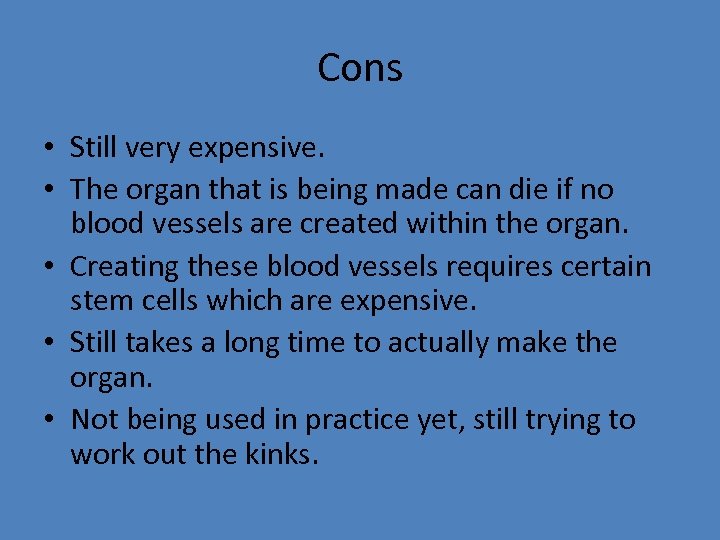 Cons • Still very expensive. • The organ that is being made can die