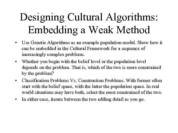 Designing Cultural Algorithms: Embedding a Weak Method • Use Genetic Algorithms as an example