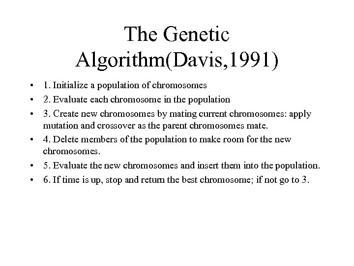 The Genetic Algorithm(Davis, 1991) • 1. Initialize a population of chromosomes • 2. Evaluate