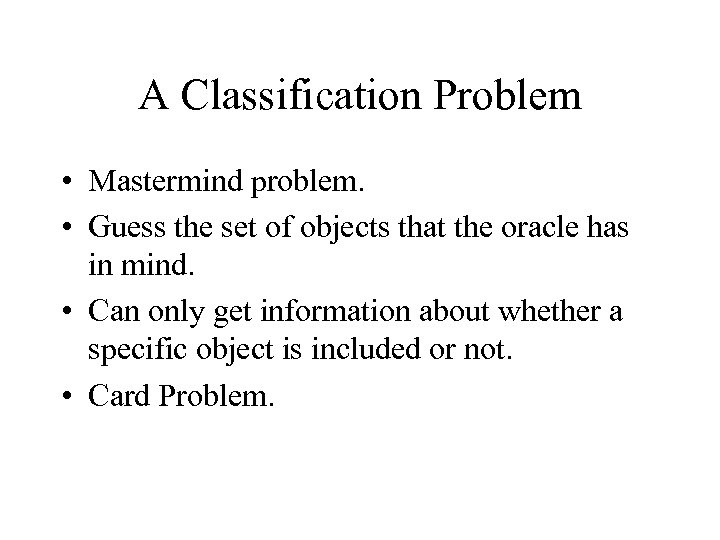 A Classification Problem • Mastermind problem. • Guess the set of objects that the
