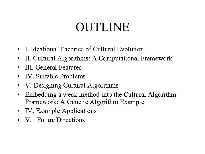 OUTLINE • • • I. Ideational Theories of Cultural Evolution II. Cultural Algorithms: A