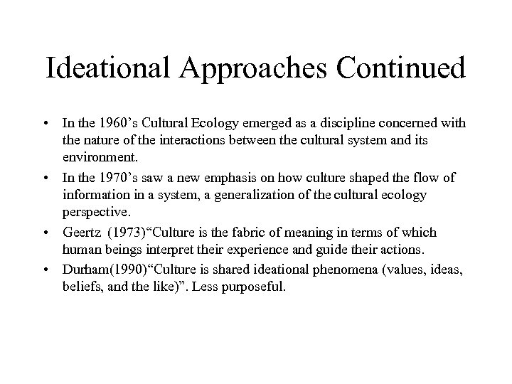 Ideational Approaches Continued • In the 1960’s Cultural Ecology emerged as a discipline concerned