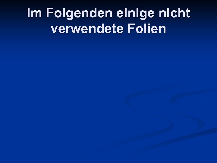 Im Folgenden einige nicht verwendete Folien 