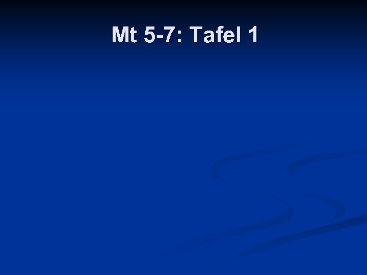 Mt 5 -7: Tafel 1 