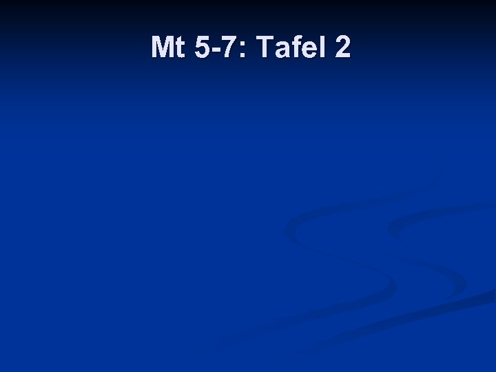 Mt 5 -7: Tafel 2 