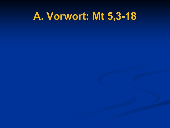 A. Vorwort: Mt 5, 3 -18 