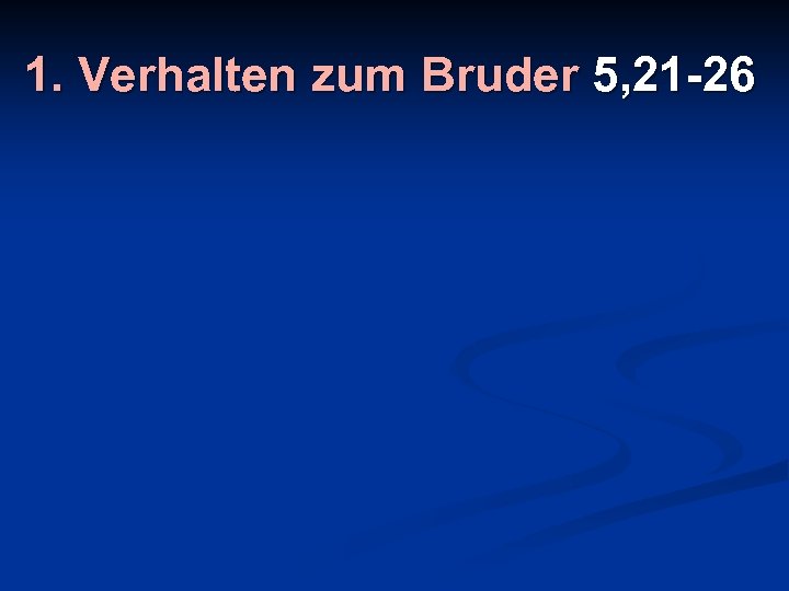 1. Verhalten zum Bruder 5, 21 -26 