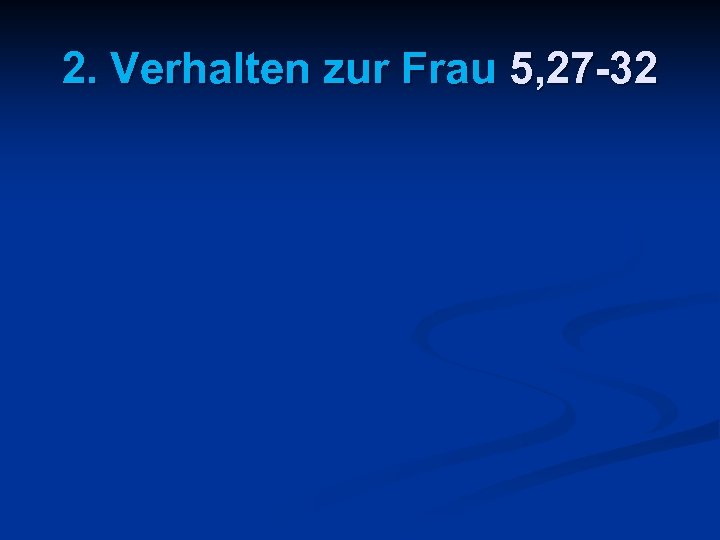 2. Verhalten zur Frau 5, 27 -32 