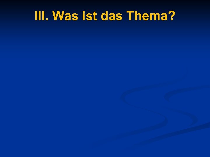 III. Was ist das Thema? 