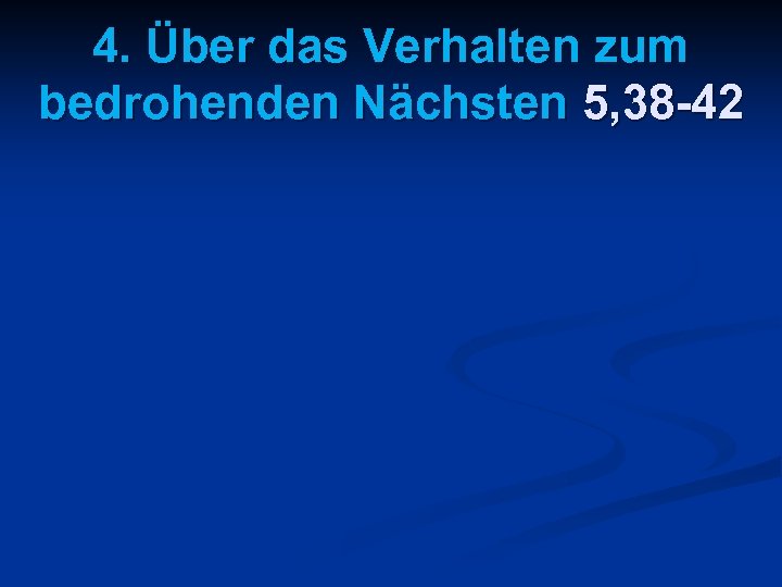 4. Über das Verhalten zum bedrohenden Nächsten 5, 38 -42 