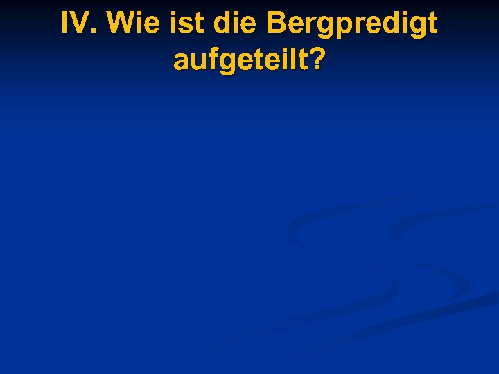 IV. Wie ist die Bergpredigt aufgeteilt? 