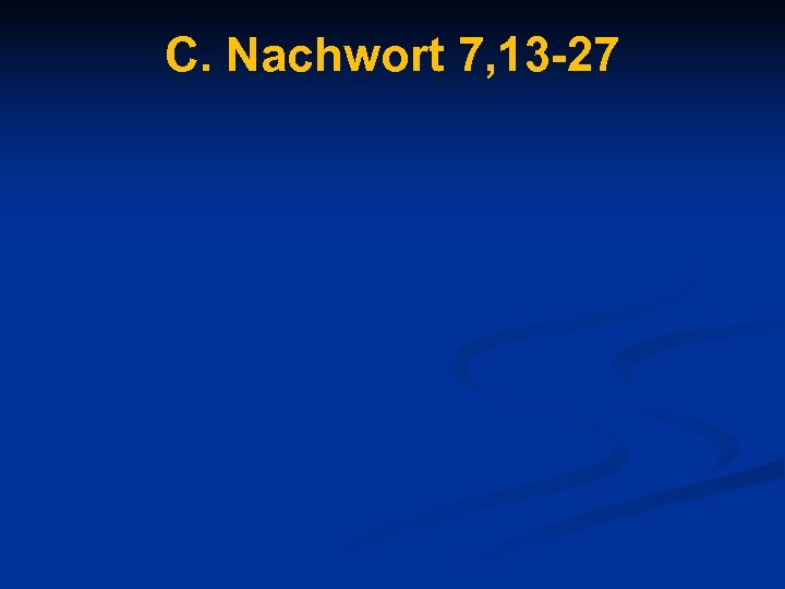 C. Nachwort 7, 13 -27 