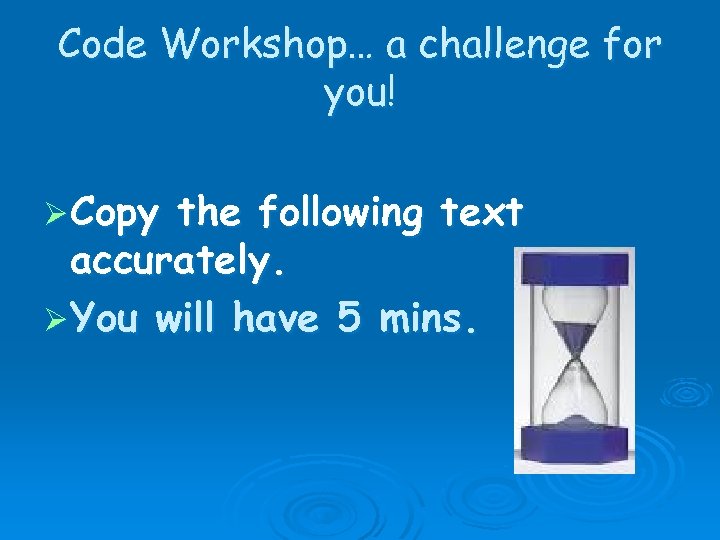 Code Workshop… a challenge for you! Ø Copy the following text accurately. Ø You