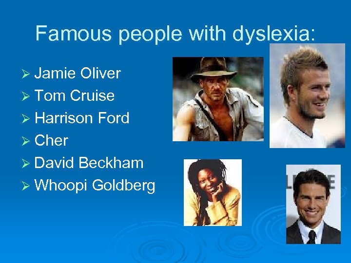Famous people with dyslexia: Ø Jamie Oliver Ø Tom Cruise Ø Harrison Ford Ø