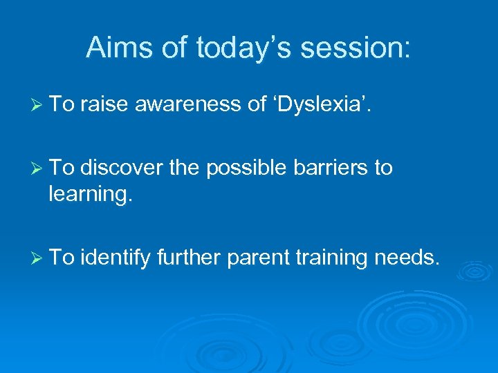 Aims of today’s session: Ø To raise awareness of ‘Dyslexia’. Ø To discover the